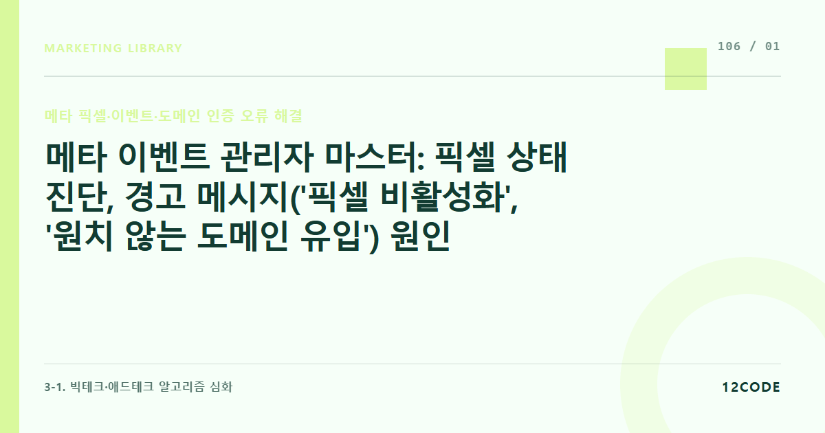 12code 라이브러리 아티클 표지. 메타 이벤트 관리자 마스터: 픽셀 상태 진단, 경고 메시지('픽셀 비활성화', '원치 않는 도메인 유입') 원인 파악 및 즉각 시정