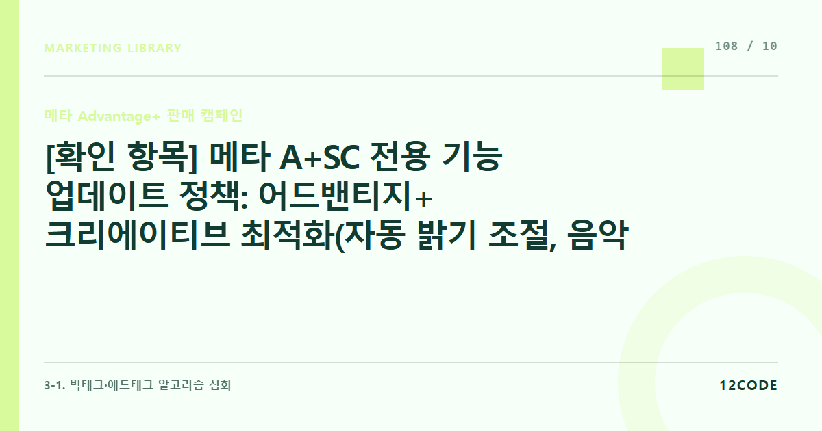 12code 라이브러리 아티클 표지. [확인 항목] 메타 A+SC 전용 기능 업데이트 정책: 어드밴티지+ 크리에이티브 최적화(자동 밝기 조절, 음악 추가) 기능의 상업적 적용 필터링 규칙