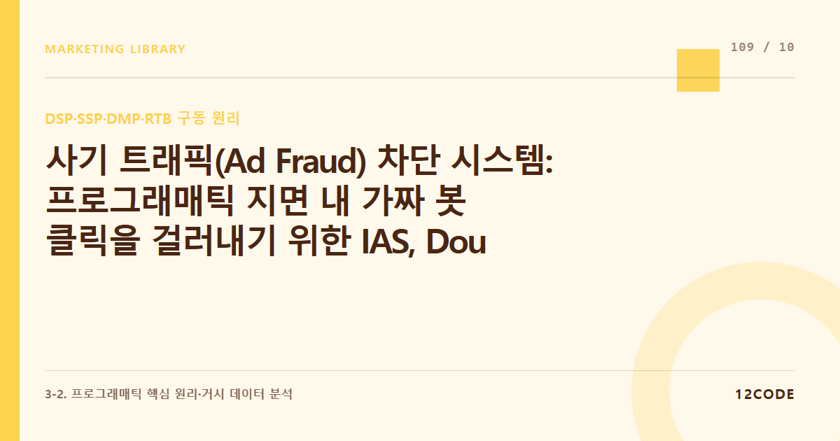 12code 라이브러리 아티클 표지. 사기 트래픽(Ad Fraud) 차단 시스템: 프로그래매틱 지면 내 가짜 봇 클릭을 걸러내기 위한 IAS, DoubleVerify 솔루션 연동 애드옵스 인프라