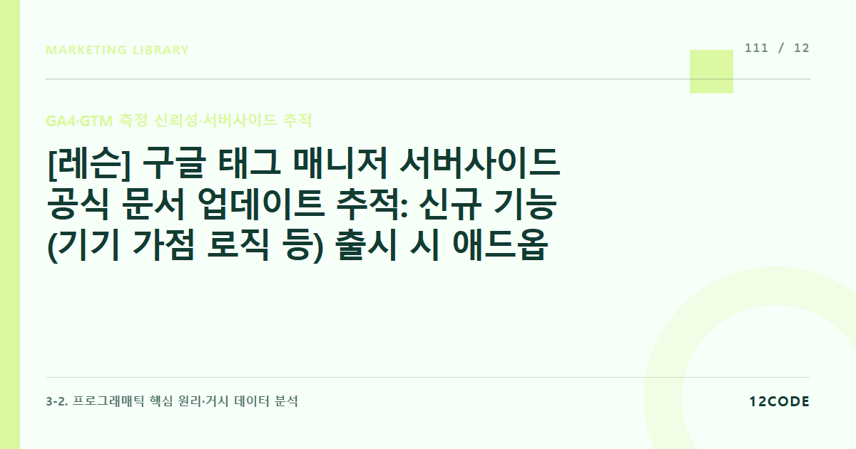 12code 라이브러리 아티클 표지. [레슨] 구글 태그 매니저 서버사이드 공식 문서 업데이트 추적: 신규 기능(기기 가점 로직 등) 출시 시 애드옵스 시스템 즉각 업그레이드 프로토콜