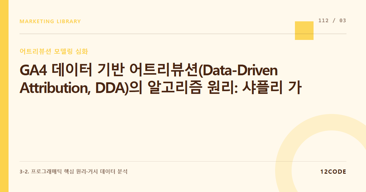 12code 라이브러리 아티클 표지. GA4 데이터 기반 어트리뷰션(Data-Driven Attribution, DDA)의 알고리즘 원리: 샤플리 가치(Shapley Value) 모델 기반 기여도 연산 공식 이해