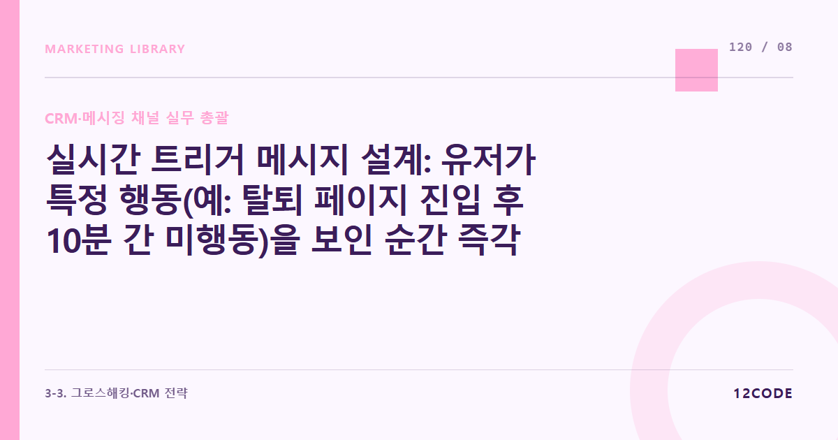 12code 라이브러리 아티클 표지. 실시간 트리거 메시지 설계: 유저가 특정 행동(예: 탈퇴 페이지 진입 후 10분 간 미행동)을 보인 순간 즉각 발송되는 자동화 시나리오 매칭 기술