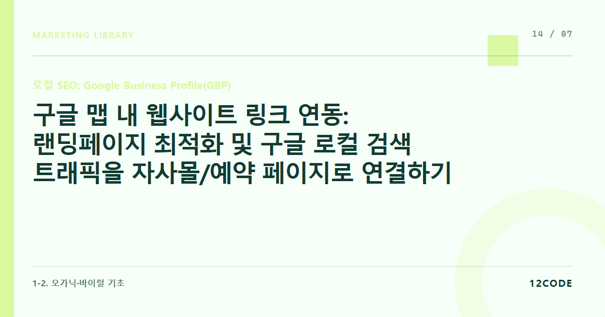 12code 라이브러리 아티클 표지. 구글 맵 내 웹사이트 링크 연동: 랜딩페이지 최적화 및 구글 로컬 검색 트래픽을 자사몰/예약 페이지로 연결하기
