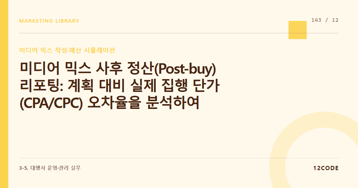 12code 라이브러리 아티클 표지. 미디어 믹스 사후 정산(Post-buy) 리포팅: 계획 대비 실제 집행 단가(CPA/CPC) 오차율을 분석하여 차기 분기 미디어 믹스 기본 상수를 보정하는 자동화 루틴