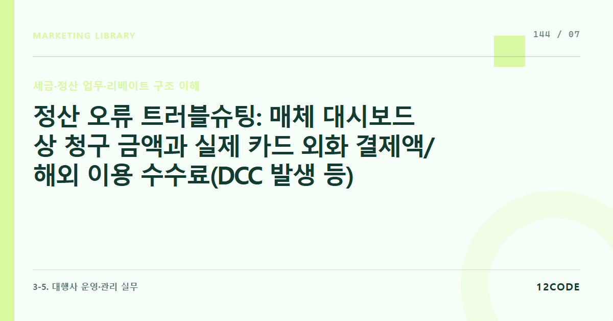 12code 라이브러리 아티클 표지. 정산 오류 트러블슈팅: 매체 대시보드 상 청구 금액과 실제 카드 외화 결제액/해외 이용 수수료(DCC 발생 등)가 불일치할 때 외환 전표 대조 및 원인 추적