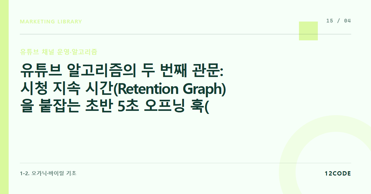 12code 라이브러리 아티클 표지. 유튜브 알고리즘의 두 번째 관문: 시청 지속 시간(Retention Graph)을 붙잡는 초반 5초 오프닝 훅(Hook) 설계 기술