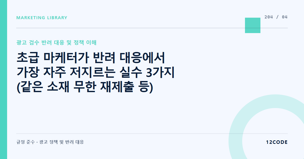 12code 라이브러리 아티클 표지. 초급 마케터가 반려 대응에서 가장 자주 저지르는 실수 3가지 (같은 소재 무한 재제출 등)