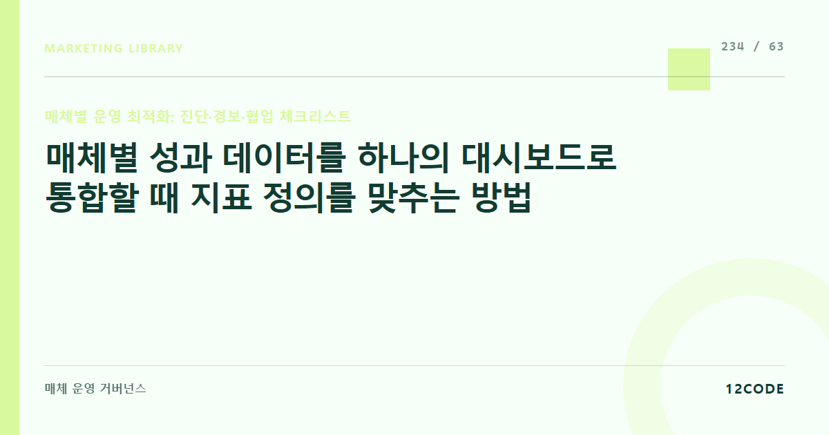 12code 라이브러리 아티클 표지. 매체별 성과 데이터를 하나의 대시보드로 통합할 때 지표 정의를 맞추는 방법