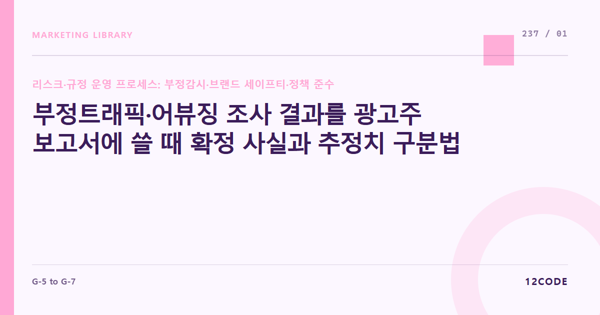 12code 라이브러리 아티클 표지. 부정트래픽·어뷰징 조사 결과를 광고주 보고서에 쓸 때 확정 사실과 추정치 구분법