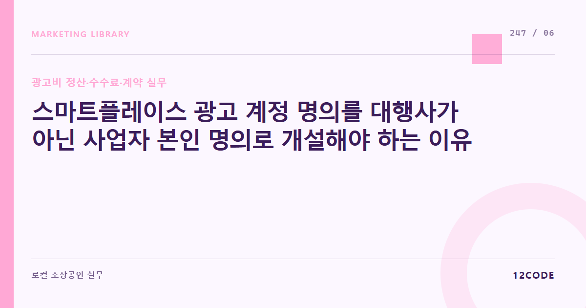 12code 라이브러리 아티클 표지. 스마트플레이스 광고 계정 명의를 대행사가 아닌 사업자 본인 명의로 개설해야 하는 이유