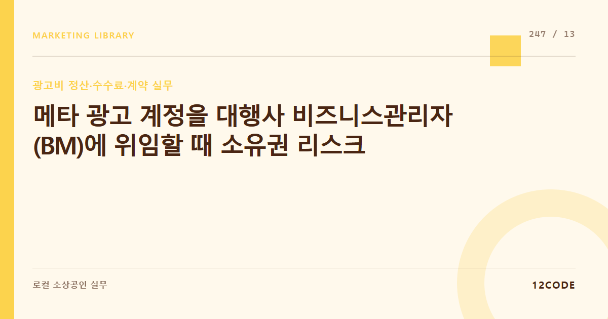 12code 라이브러리 아티클 표지. 메타 광고 계정을 대행사 비즈니스관리자(BM)에 위임할 때 소유권 리스크