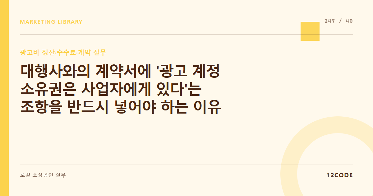12code 라이브러리 아티클 표지. 대행사와의 계약서에 '광고 계정 소유권은 사업자에게 있다'는 조항을 반드시 넣어야 하는 이유