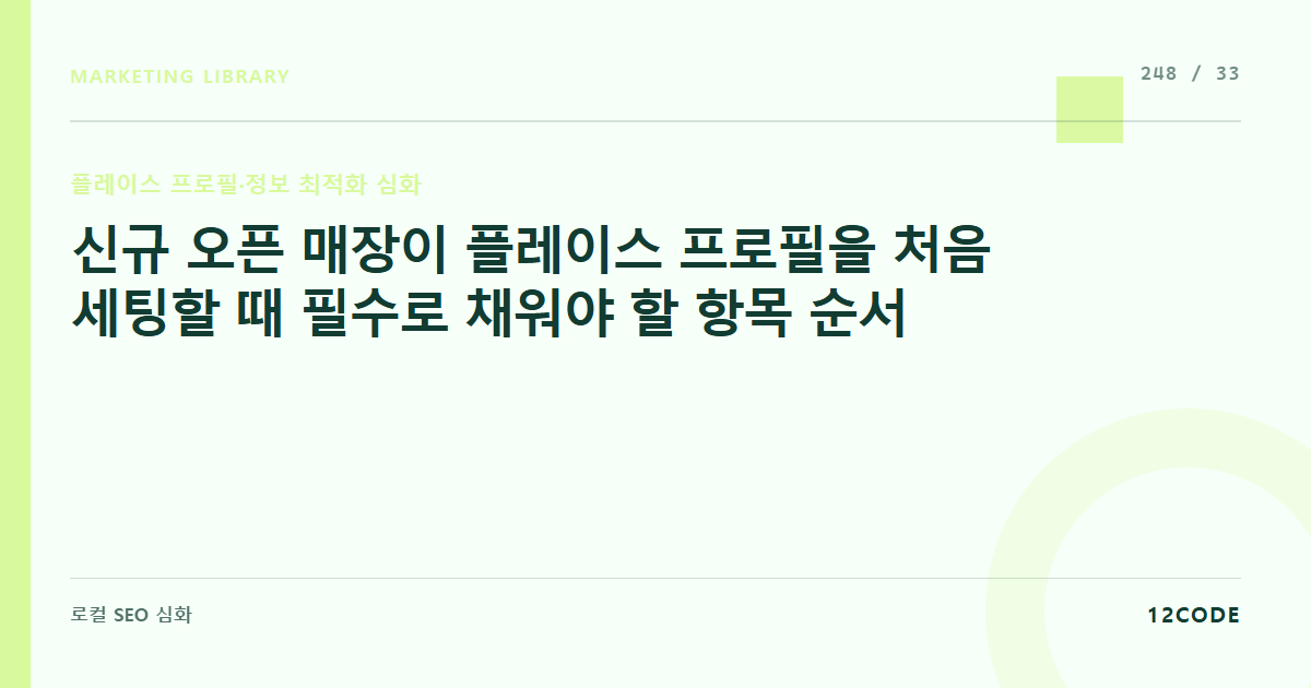 12code 라이브러리 아티클 표지. 신규 오픈 매장이 플레이스 프로필을 처음 세팅할 때 필수로 채워야 할 항목 순서
