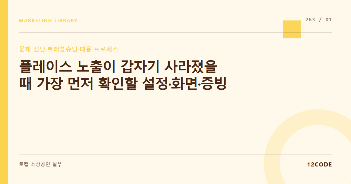 12code 라이브러리 아티클 표지. 플레이스 노출이 갑자기 사라졌을 때 가장 먼저 확인할 설정·화면·증빙
