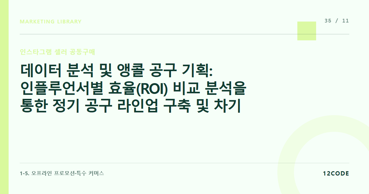 12code 라이브러리 아티클 표지. 데이터 분석 및 앵콜 공구 기획: 인플루언서별 효율(ROI) 비교 분석을 통한 정기 공구 라인업 구축 및 차기 차수 일정 조율