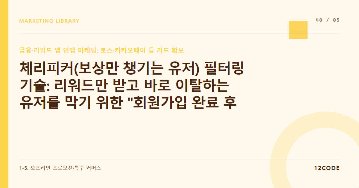 12code 라이브러리 아티클 표지. 체리피커(보상만 챙기는 유저) 필터링 기술: 리워드만 받고 바로 이탈하는 유저를 막기 위한 "회원가입 완료 후 혜택 지급" 등 허들 설계