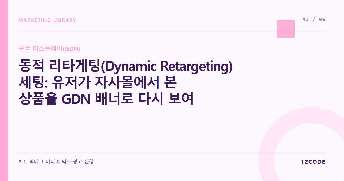 12code 라이브러리 아티클 표지. 동적 리타게팅(Dynamic Retargeting) 세팅: 유저가 자사몰에서 본 상품을 GDN 배너로 다시 보여주는 카탈로그 연동