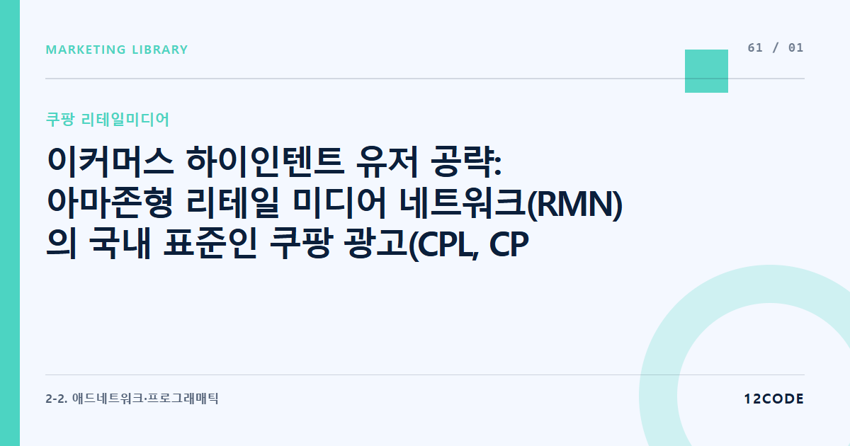 12code 라이브러리 아티클 표지. 이커머스 하이인텐트 유저 공략: 아마존형 리테일 미디어 네트워크(RMN)의 국내 표준인 쿠팡 광고(CPL, CPM)의 구동 원리