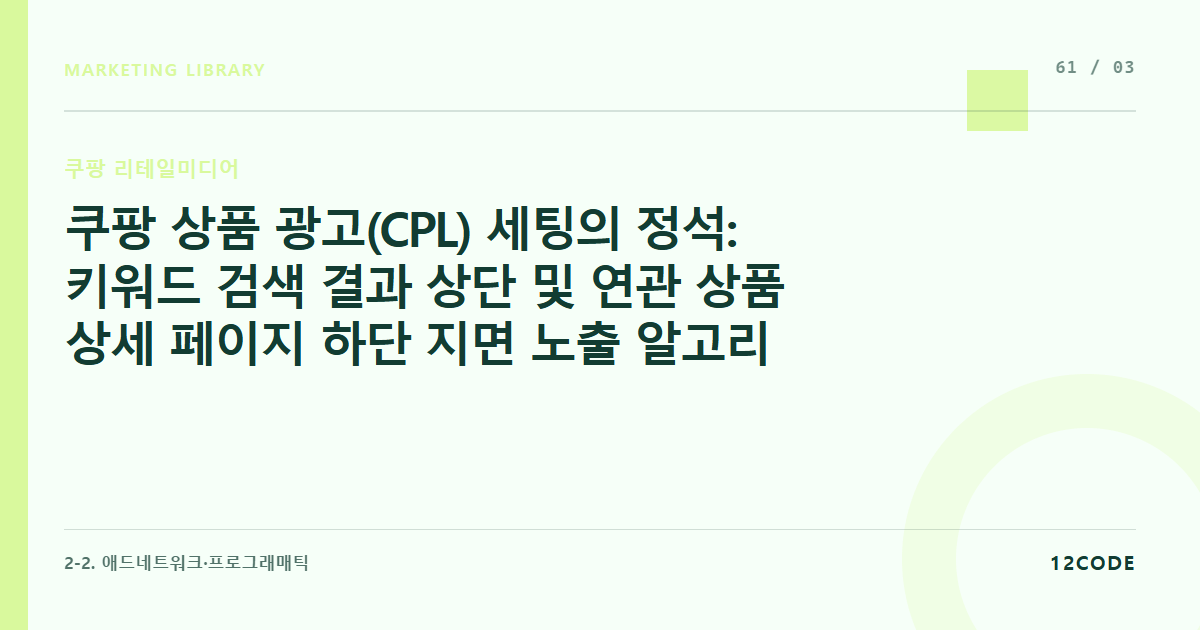 12code 라이브러리 아티클 표지. 쿠팡 상품 광고(CPL) 세팅의 정석: 키워드 검색 결과 상단 및 연관 상품 상세 페이지 하단 지면 노출 알고리즘 해부