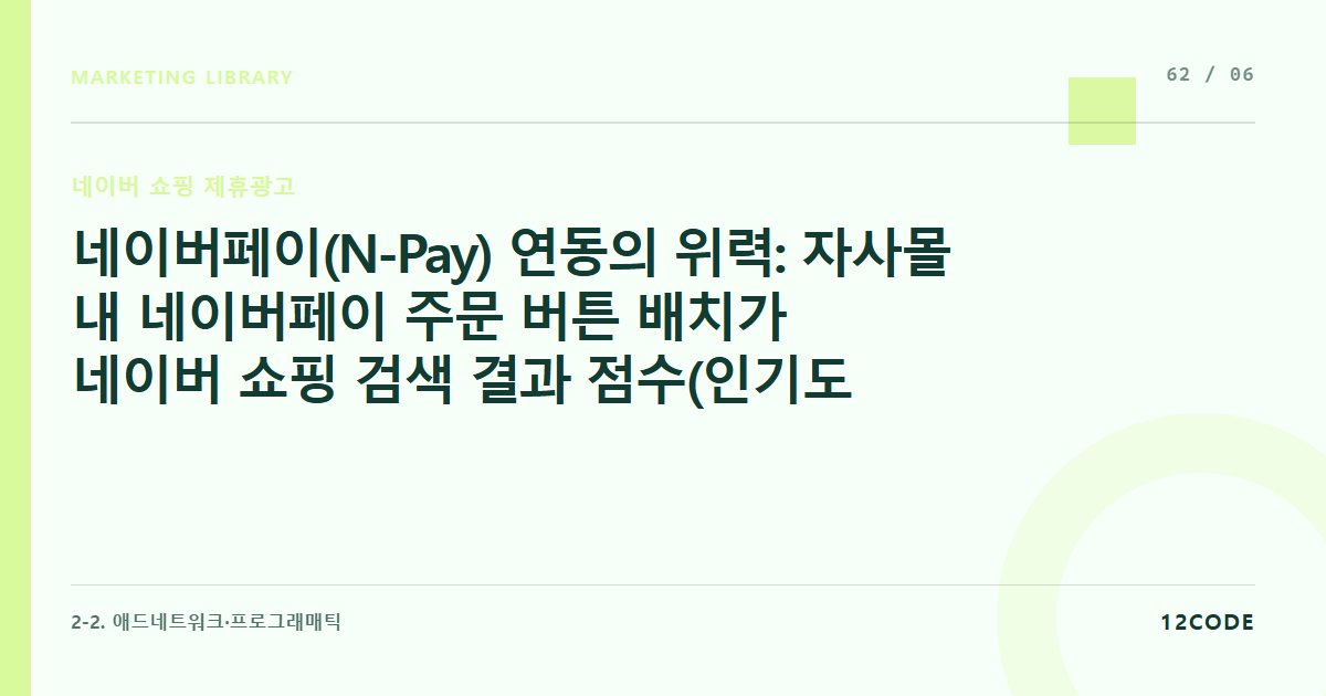 12code 라이브러리 아티클 표지. 네이버페이(N-Pay) 연동의 위력: 자사몰 내 네이버페이 주문 버튼 배치가 네이버 쇼핑 검색 결과 점수(인기도 점수)에 미치는 영향