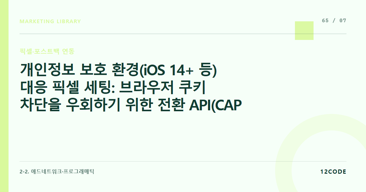 12code 라이브러리 아티클 표지. 개인정보 보호 환경(iOS 14+ 등) 대응 픽셀 세팅: 브라우저 쿠키 차단을 우회하기 위한 전환 API(CAPI)와 포스트백의 상호 보완 구조 짜기
