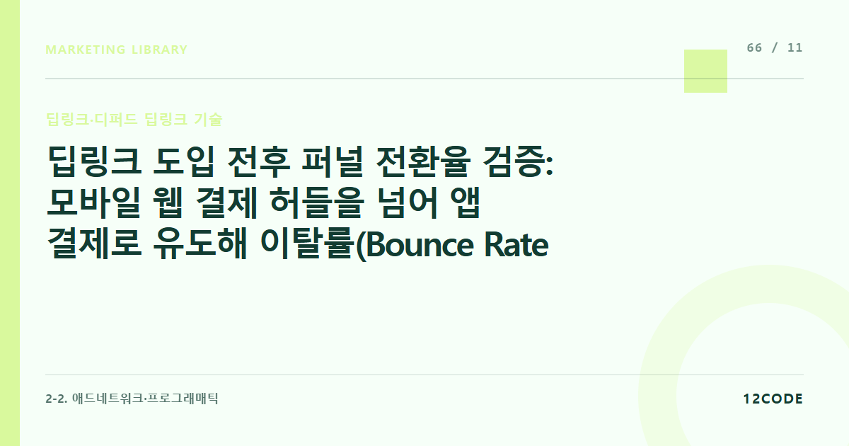 12code 라이브러리 아티클 표지. 딥링크 도입 전후 퍼널 전환율 검증: 모바일 웹 결제 허들을 넘어 앱 결제로 유도해 이탈률(Bounce Rate)을 절반으로 낮춘 매출 데이터 리포팅