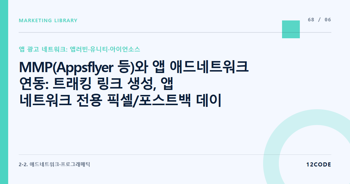 12code 라이브러리 아티클 표지. MMP(Appsflyer 등)와 앱 애드네트워크 연동: 트래킹 링크 생성, 앱 네트워크 전용 픽셀/포스트백 데이터 통신망 개설 실무