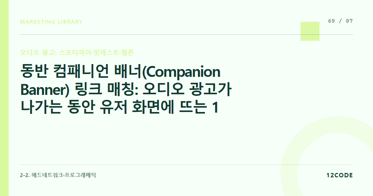 12code 라이브러리 아티클 표지. 동반 컴패니언 배너(Companion Banner) 링크 매칭: 오디오 광고가 나가는 동안 유저 화면에 뜨는 1:1 배너 클릭 시 자사몰 특판 랜딩페이지 연동 LPO