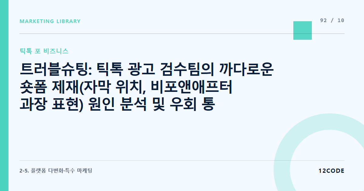 12code 라이브러리 아티클 표지. 트러블슈팅: 틱톡 광고 검수팀의 까다로운 숏폼 제재(자막 위치, 비포앤애프터 과장 표현) 원인 분석 및 우회 통과 매뉴얼