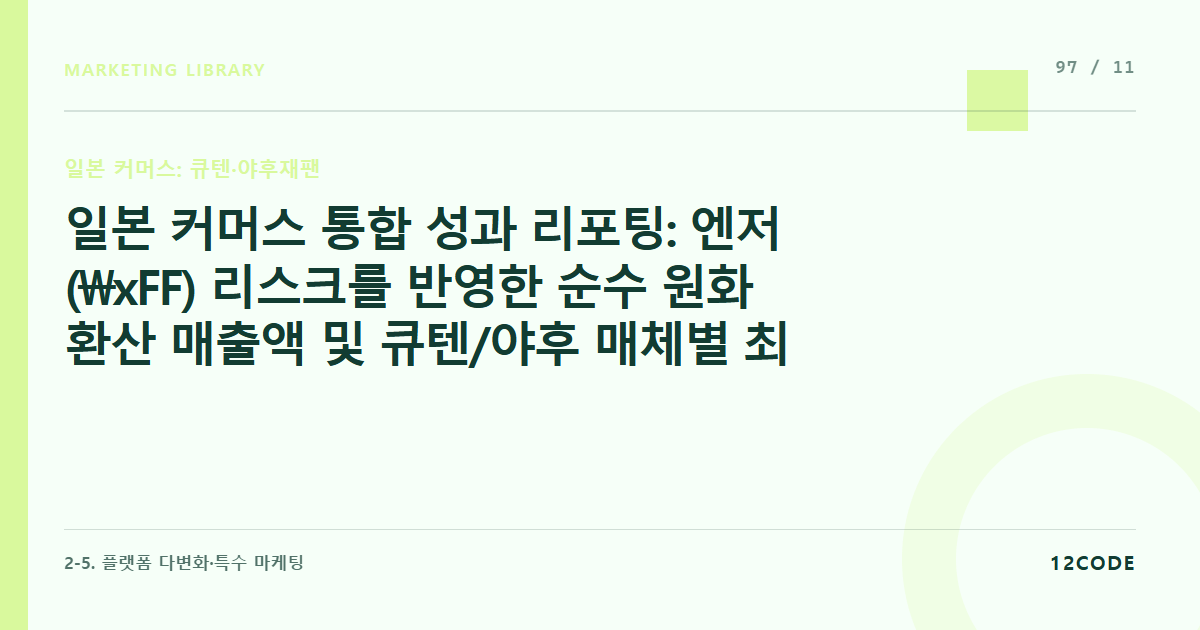 12code 라이브러리 아티클 표지. 일본 커머스 통합 성과 리포팅: 엔저(\xFF) 리스크를 반영한 순수 원화 환산 매출액 및 큐텐/야후 매체별 최종 ROI 평가